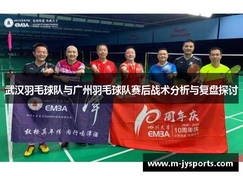 武汉羽毛球队与广州羽毛球队赛后战术分析与复盘探讨