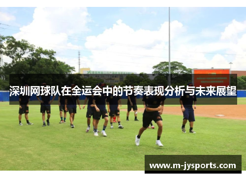 深圳网球队在全运会中的节奏表现分析与未来展望