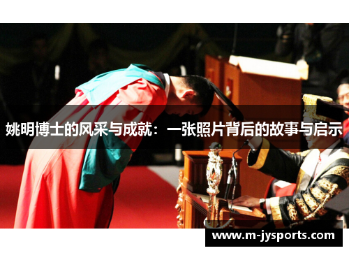 姚明博士的风采与成就：一张照片背后的故事与启示
